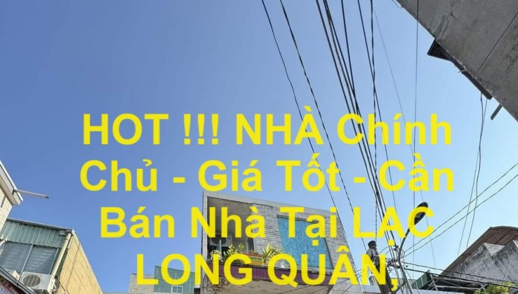 HOT !!! NHÀ Chính Chủ - Giá Tốt - Cần Bán Nhà Tại LẠC LONG QUÂN, Phường 10, Quận 11, HCM